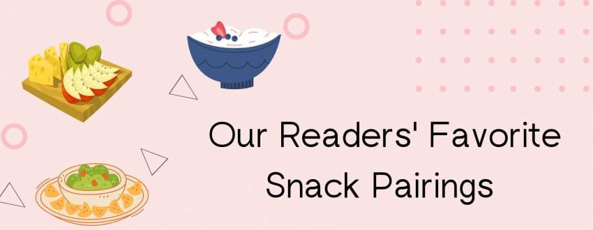 Our Readers' Favorite Snack Pairings (Some Will Surprise You!)